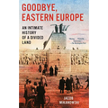 Goodbye, Eastern Europe: An Intimate History of a Divided Land - Paperback