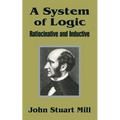 A System of Logic: Ratiocinative and Inductive - Paperback