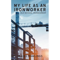 My Life as an Ironworker: Old School Ironworker - Paperback