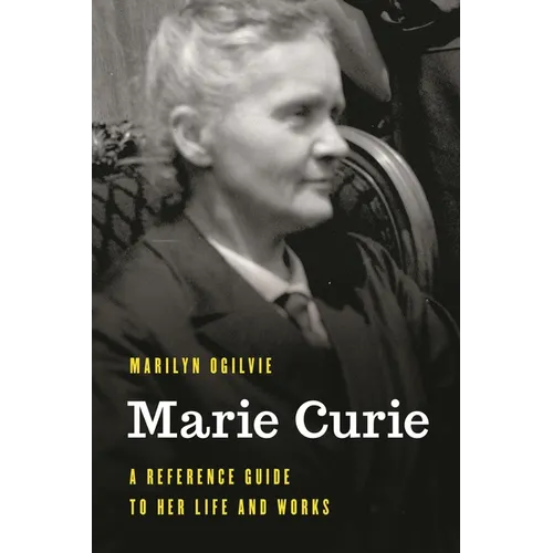 Marie Curie: A Reference Guide to Her Life and Works - Hardcover