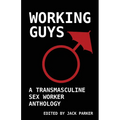 Working Guys: A Transmasculine Sex Worker Anthology - Paperback