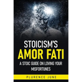 Stoicism's Amor Fati: A Stoic Guide On Loving Your Misfortunes - Paperback