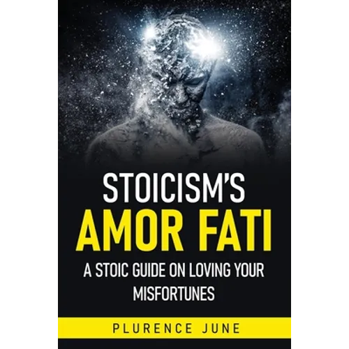 Stoicism's Amor Fati: A Stoic Guide On Loving Your Misfortunes - Paperback