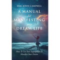 A Manual For Manifesting Your Dream Life: How To Use Your Superpower To Manifest Your Desires - Hardcover