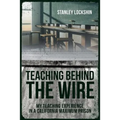 Teaching Behind the Wire: My Teaching Experience in a California Maximum Prison - Paperback
