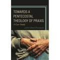 Towards a Pentecostal Theology of PRAXIS: A Case Study - Hardcover