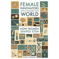 Female Innovators Who Changed Our World: How Women Shaped Stem - Hardcover
