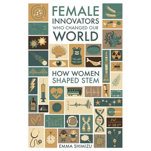 Female Innovators Who Changed Our World: How Women Shaped Stem - Hardcover