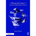 Mixing with Impact: Learning to Make Musical Choices - Paperback
