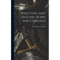 Knotting and Splicing Ropes and Cordage - Hardcover