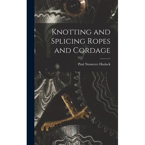 Knotting and Splicing Ropes and Cordage - Hardcover