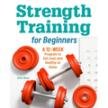 Strength Training for Beginners: A 12-Week Program to Get Lean and Healthy at Home - Paperback