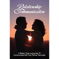 Relationship Communication: A Better, More Loving Way To Communicate With Your Partner Genuinely: Communication Guide For Couples - Paperback
