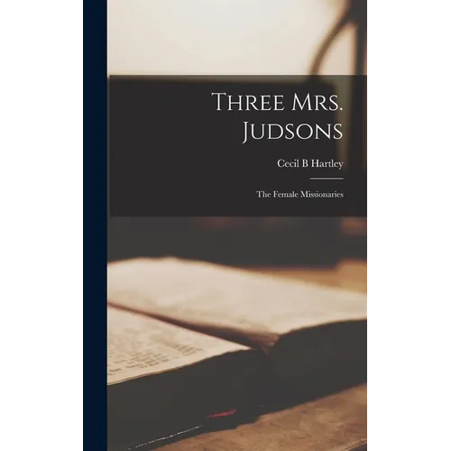 Three Mrs. Judsons: the Female Missionaries - Hardcover