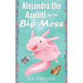 Alejandra the Axolotl and the Big Mess - Paperback