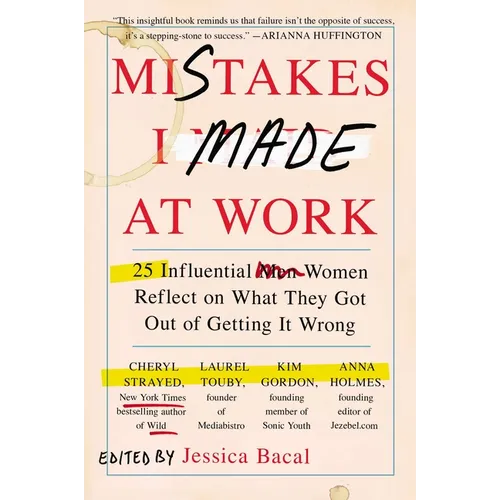 Mistakes I Made at Work: 25 Influential Women Reflect on What They Got Out of Getting It Wrong - Paperback