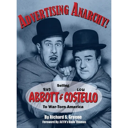 Advertising Anarchy! Selling Bud Abbott & Lou Costello To War-Torn America - Hardcover