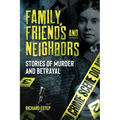 Family, Friends and Neighbors: Stories of Murder and Betrayal - Hardcover