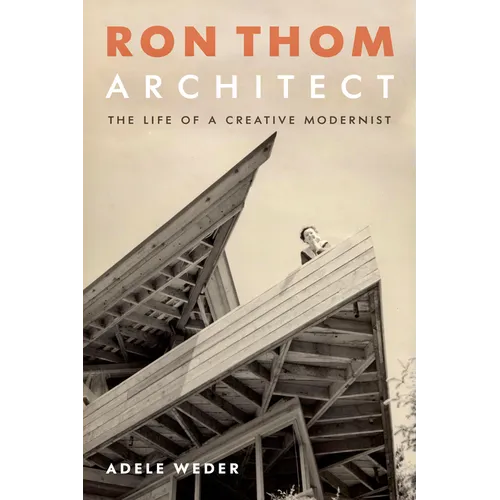 Ron Thom, Architect: The Life of a Creative Modernist - Hardcover