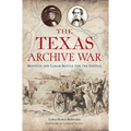 The Texas Archive War: Houston and Lamar Battle for the Capital - Paperback