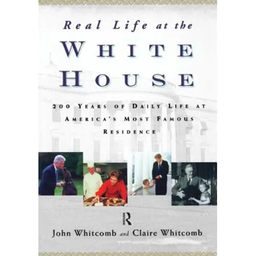 Real Life at the White House: 200 Years of Daily Life at America's Most Famous Residence - Paperback