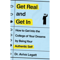 Get Real and Get in: How to Get Into the College of Your Dreams by Being Your Authentic Self - Paperback