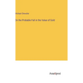 On the Probable Fall in the Value of Gold - Hardcover