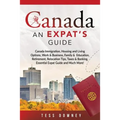 Canada: Canada Immigration, Housing and Living Options, Work & Business, Family & Education, Retirement, Relocation Tips, Taxe - Paperback