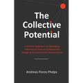 The Collective Potential: A Holistic Approach to Managing Information Flow in Collaborative Design and Construction Environments - Paperback