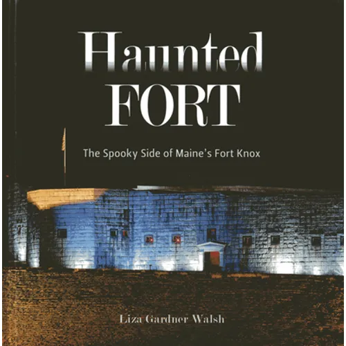 Haunted Fort: The Spooky Side of Maine's Fort Knox - Hardcover