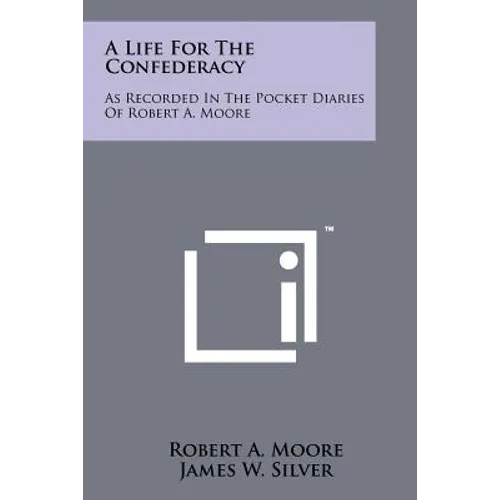 A Life For The Confederacy: As Recorded In The Pocket Diaries Of Robert A. Moore - Paperback