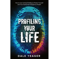 Profiling Your Life: How to Use Criminal Profiling to Protect Yourself and Your Family from Dangerous People - Paperback