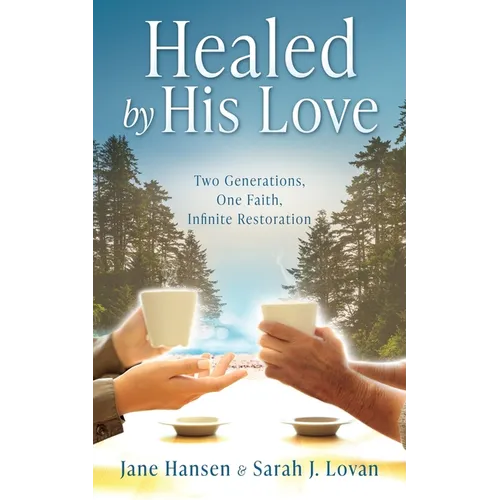 Healed by His Love: Two Generations, One Faith, Infinite Restoration - Paperback