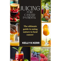 Juicing for Cancer Patients: The ultimate guide to using nature to heal cancer - Paperback