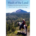 Hush of the Land: A Lifetime in the Bob Marshall Wilderness - Paperback