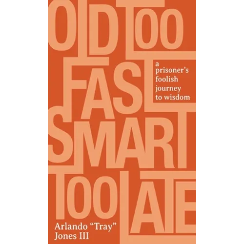 Old Too Fast, Smart Too Late: A Prisoner's Foolish Journey to Wisdom - Hardcover