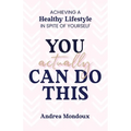 You Actually Can Do This: Achieving a Healthy Lifestyle In Spite of Yourself - Paperback