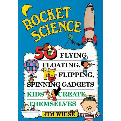 Rocket Science: 50 Flying, Floating, Flipping, Spinning Gadgets Kids Create Themselves - Paperback