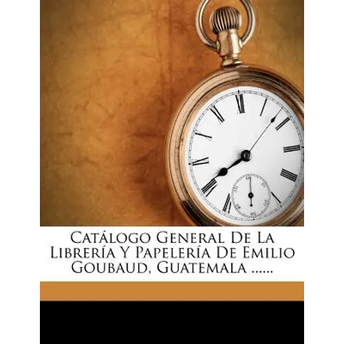 Catálogo General De La Librería Y Papelería De Emilio Goubaud, Guatemala ...... - Paperback
