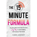 The 15 Minute Formula: How Busy Moms Can Ditch the Guilt, Say Yes to What Matters and Conquer Their Goals - Paperback