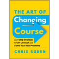 The Art of Changing Course: A 3-Step Strategy to Get Unstuck and Solve Your Real Problems - Hardcover