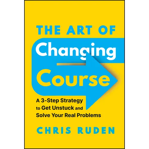 The Art of Changing Course: A 3-Step Strategy to Get Unstuck and Solve Your Real Problems - Hardcover