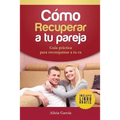 Cómo recuperar a tu pareja: Guía práctica para reconquistar a tu ex - Paperback