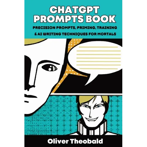 ChatGPT Prompts Book: Precision Prompts, Priming, Training & AI Writing Techniques for Mortals: Precision Prompts, Priming, Training & AI Writing Tech - Paperback
