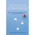 The Facilitation Advantage: How to Drive Impact, Build Relationships, and Lead with Influence - Paperback