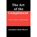 The Art of the Compliment: A Man's Guide to a Relationship - Paperback