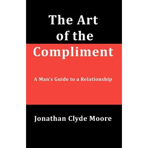 The Art of the Compliment: A Man's Guide to a Relationship - Paperback