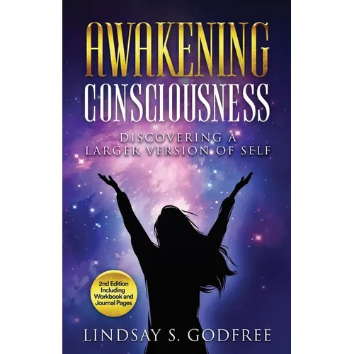 Awakening Consciousness: Discovering a Larger Version of Self - Paperback