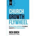 Church Growth Flywheel: 5 Practical Systems to Drive Growth at Your Church - Paperback