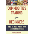 Commodities Trading for Beginners - How to Make Money with Commodities Trading - Paperback